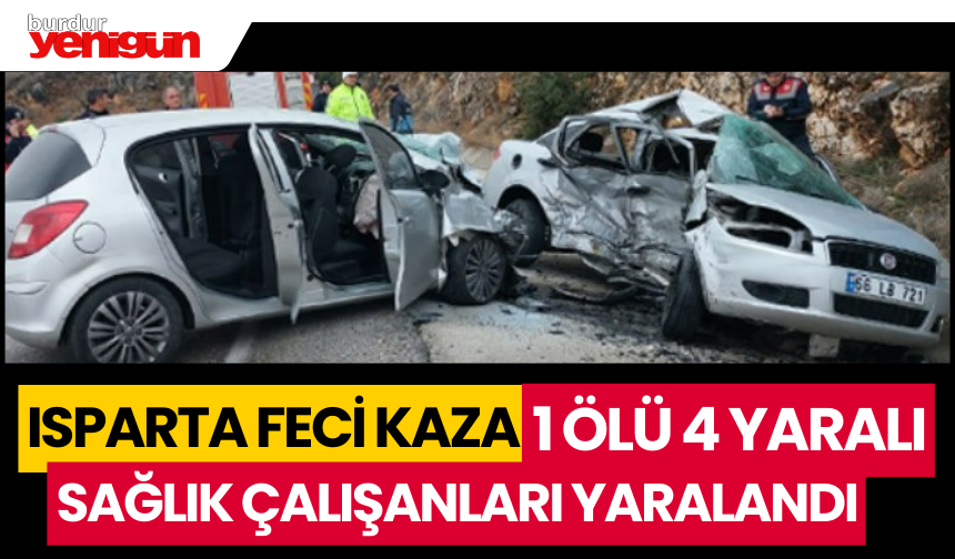 Isparta'da Feci Kaza: 1 Kişi Öldü 4 Kişi Yaralandı