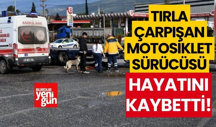 Tırla çarpışan motosikletin sürücüsü hayatını kaybetti