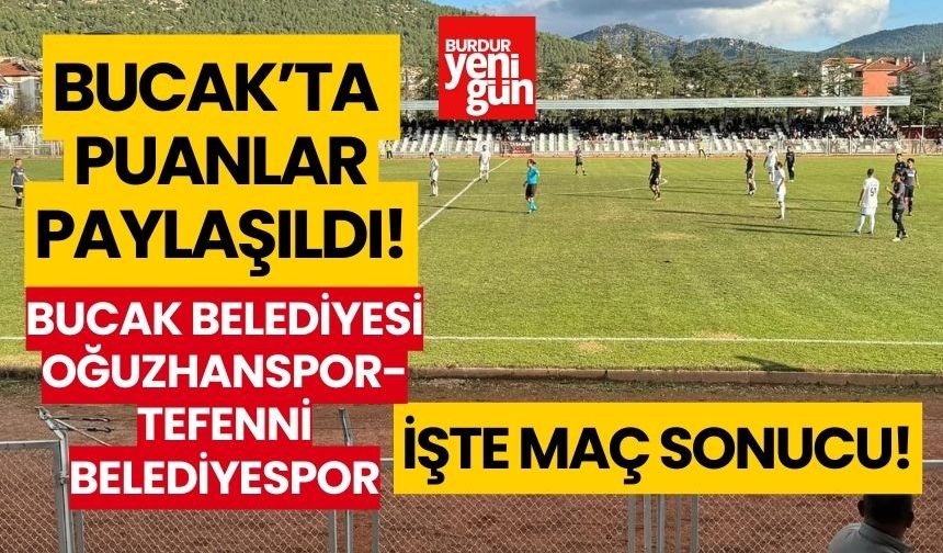 Bucak'ta puanlar paylaşıldı! İşte maç sonucu