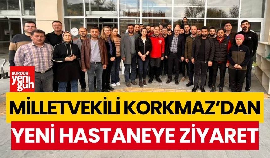 Milletvekili Adem Korkmaz'dan Yeni Burdur Devlet Hastanesi'ne ziyaret