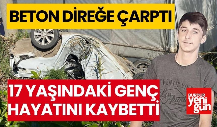 Beton direğe çarpan otomobilin 17 yaşındaki sürücüsü hayatını kaybetti