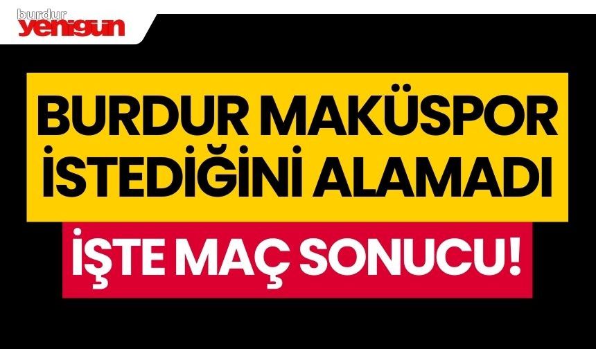 Burdur Maküspor, istediğini alamadı