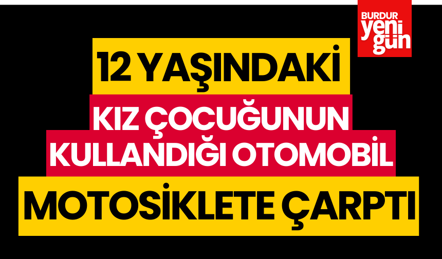 12 Yaşındaki Kız Çocuğunun Kullandığı Araç Motosiklete Çarptı