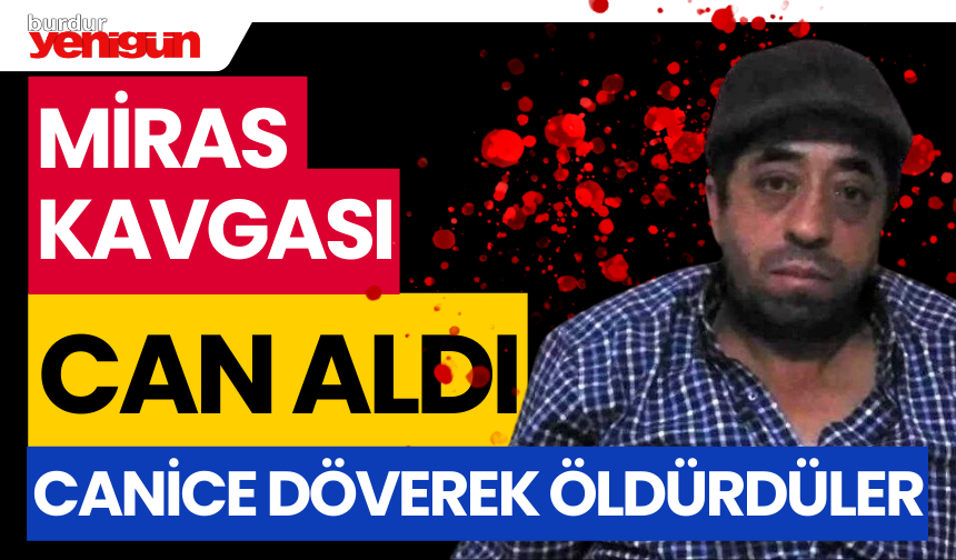 Miras Kavgası Can Aldı Canice Döverek Öldürdüler