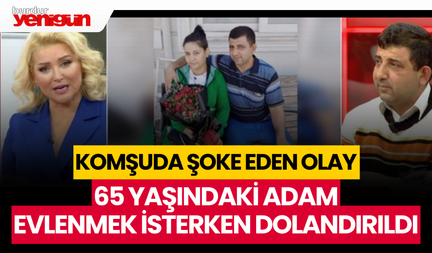 Komşuda Şoke Eden Olay: Evlenmek İsterken Dolandırıldı