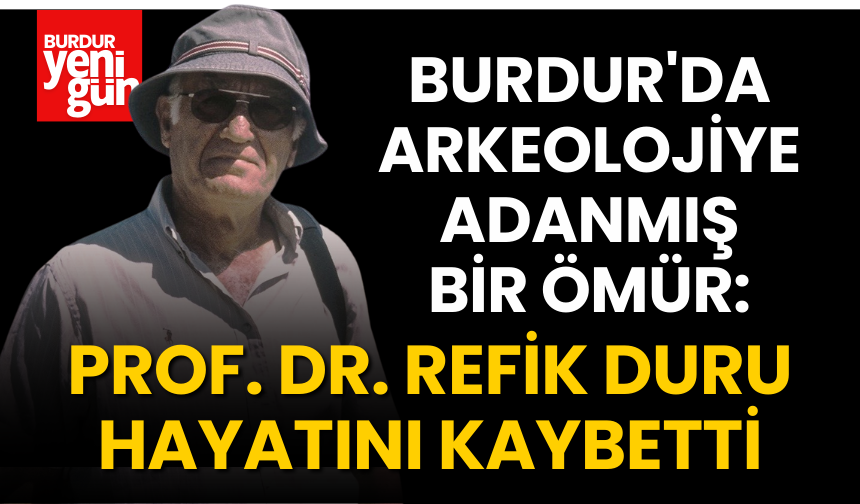 Burdur'da Arkeolojiye Adanmış Bir Ömür: Prof. Dr. Refik Duru Hayatını Kaybetti