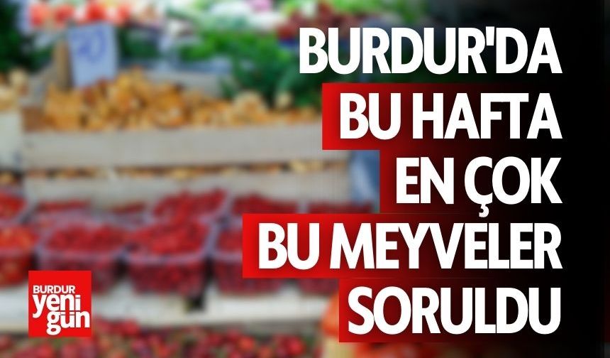 Burdur'da Bu Hafta En Çok Bu Meyveler Soruldu