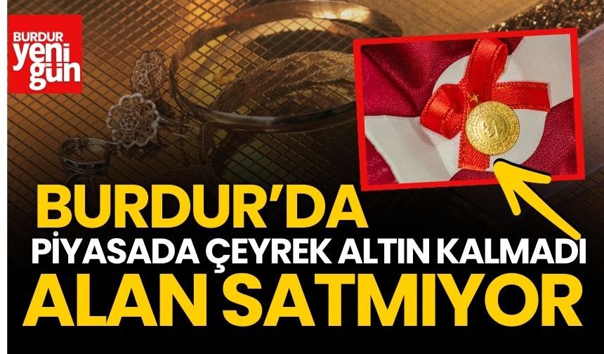 Burdur'da Piyasada Çeyrek Altın Kalmadı
