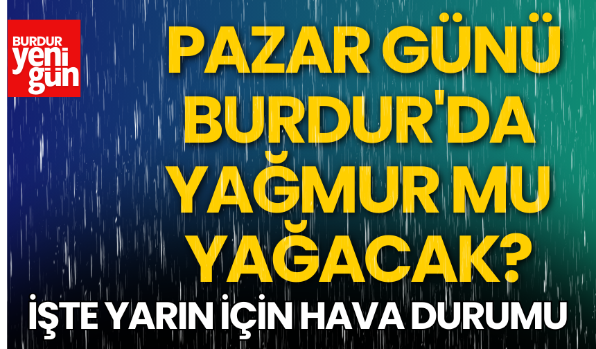 Pazar günü Burdur'da Yağmur mu Yağacak?