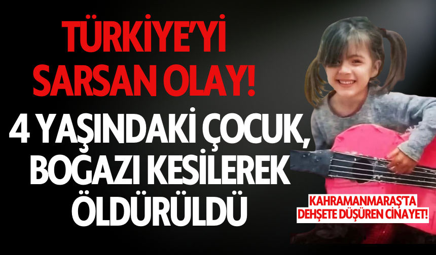 Türkiye'yi sarsan olay! 4 yaşındaki çocuk, boğazı kesilerek öldürüldü