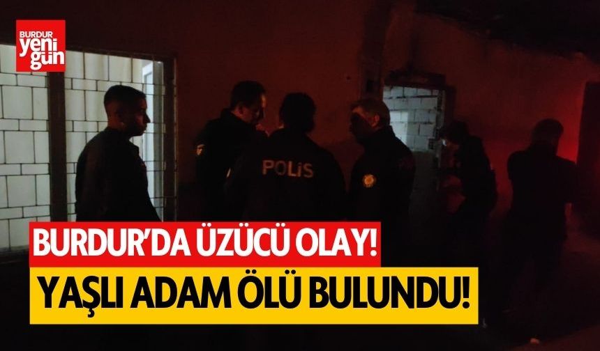 Burdur'da üzücü olay! Yaşlı adam ölü bulundu