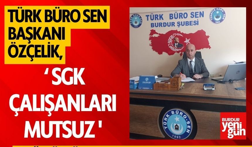 Türk Büro Sen Başkanı Mehmet Özçelik: 'SGK Çalışanları Mutsuz'