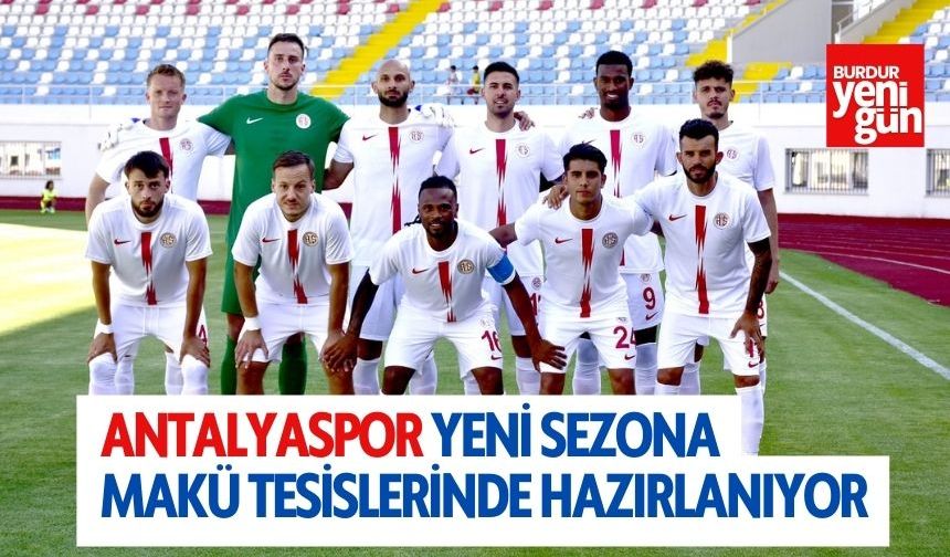 Antalyaspor Yeni Sezona MAKÜ Tesislerinde Hazırlanıyor