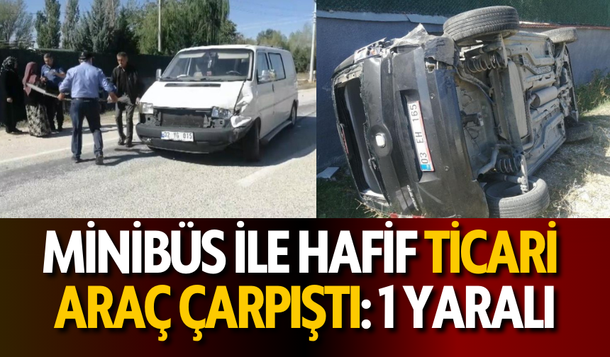 Minibüs ile hafif ticari araç çarpıştı: 1 yaralı