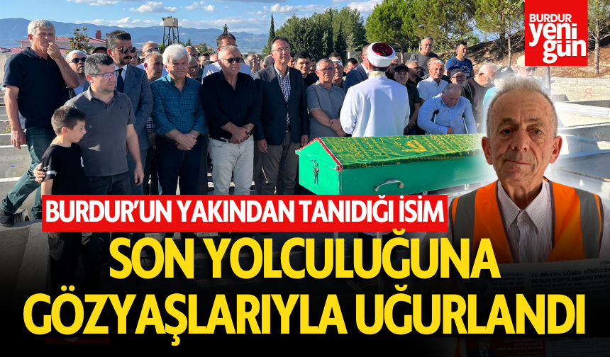 LÖSEV Burdur Temsilcisi Şerafettin Acar, Son Yolculuğuna Uğurlandı