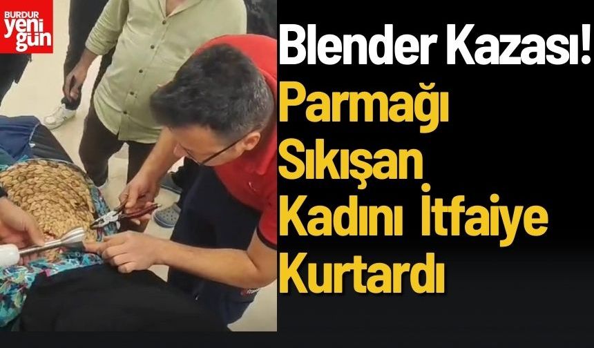 Blender Kazası! Parmağı Sıkışan Kadını İtfaiye Kurtardı