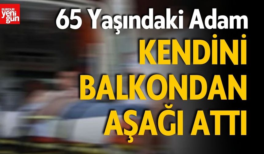 65 Yaşındaki Adam Kendini Balkondan Aşağı Attı