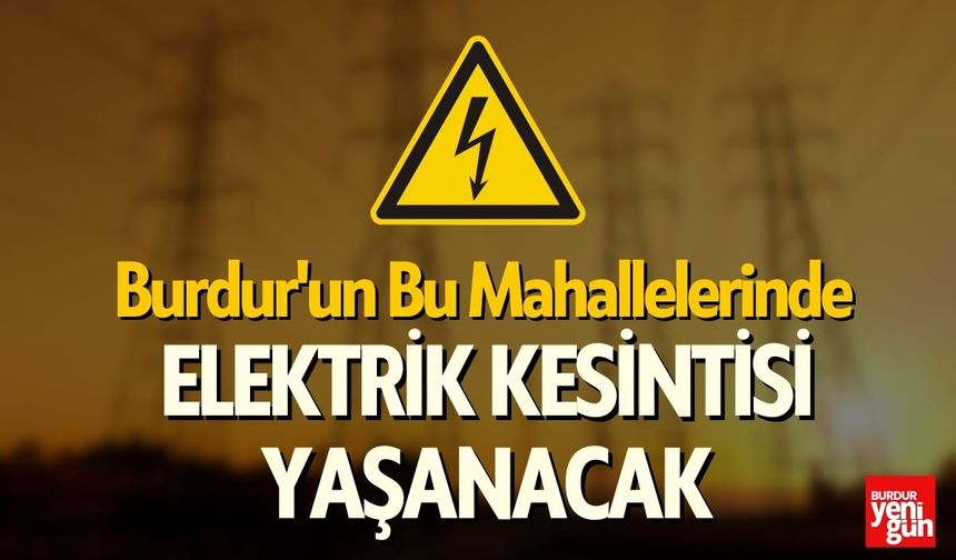 Burdur'un Bu Mahallelerinde Elektrik Kesintisi Yaşanacak