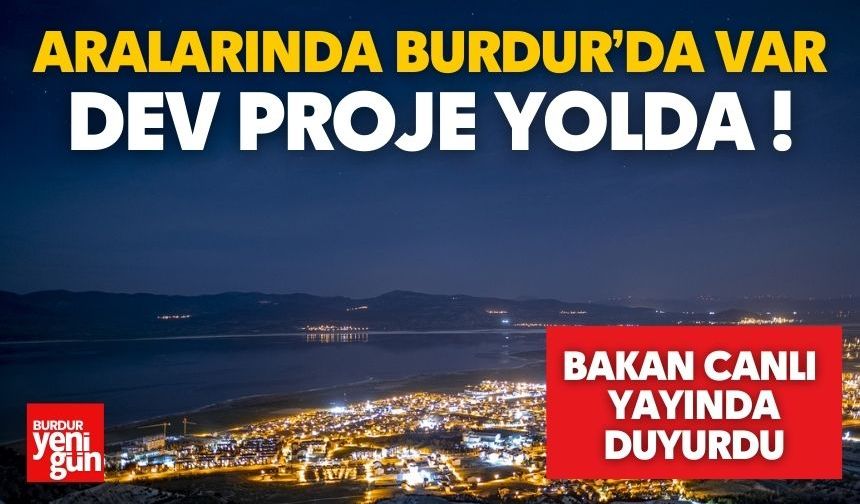 Aralarında Burdur'da Var! Dev proje yolda…