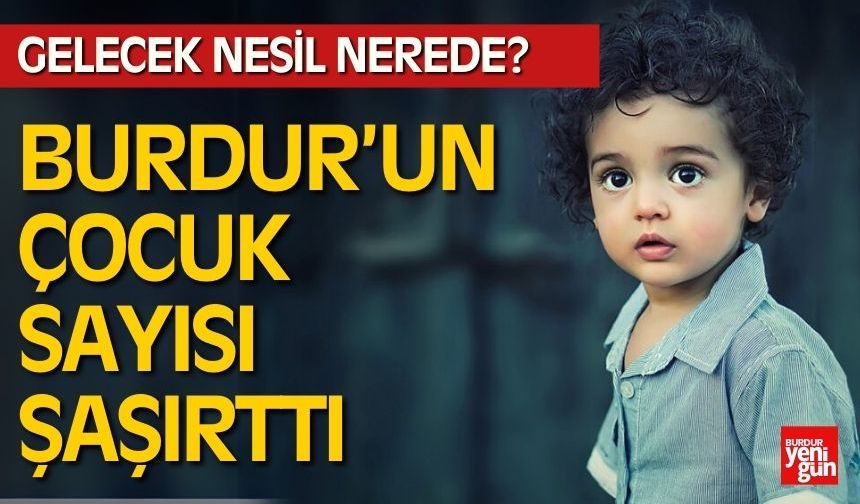 Gelecek Nesil Nerede? Burdur’un Çocuk Sayısı Şaşırtıyor