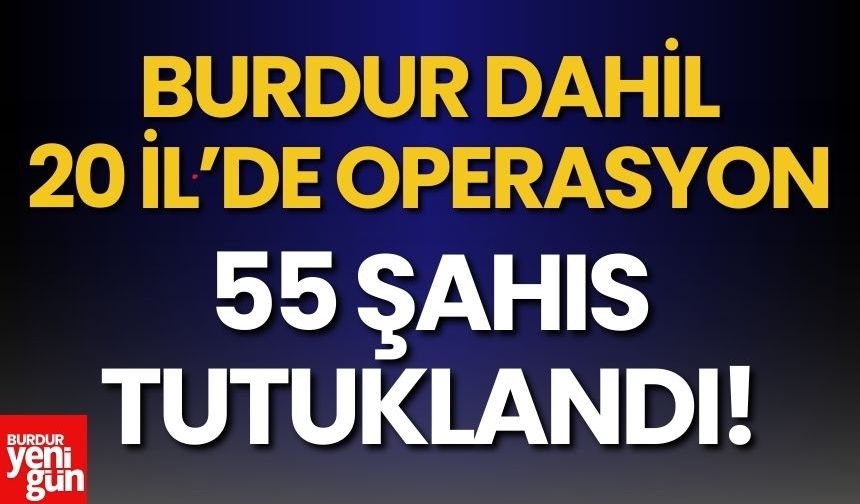 Burdur'un da Dahil Olduğu 20 İlde Dev Operasyon