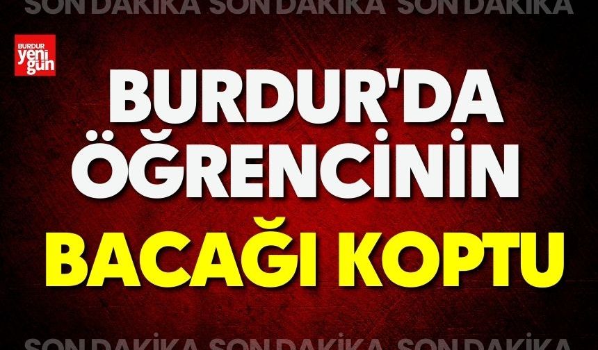 Burdur'da Öğrencinin Bacağı Koptu
