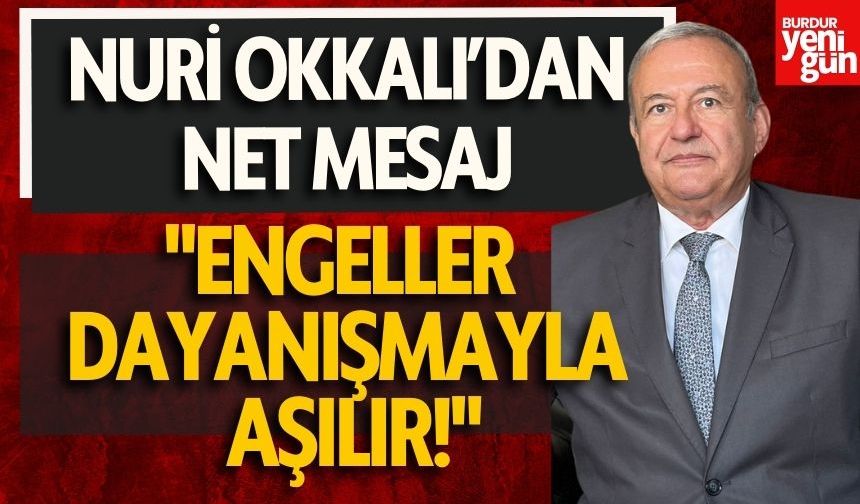 Nuri Okkalı’dan Net Mesaj: "Engeller Dayanışmayla Aşılır!"