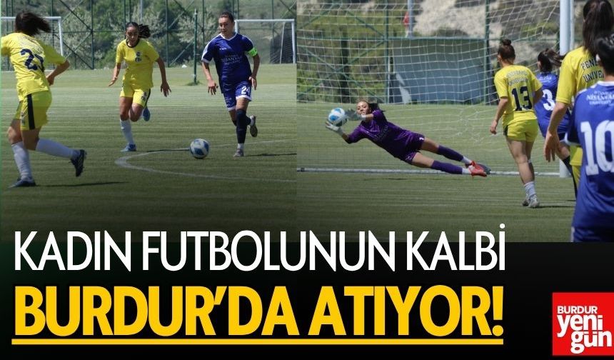 Kadın Futbolunun Kalbi Burdur’da Atıyor!