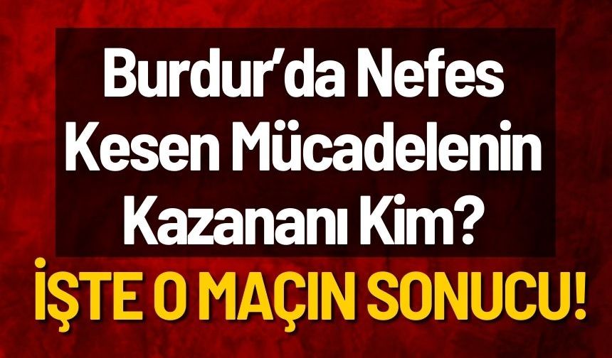Burdur'da nefes kesen müsabakanın kazananı kim oldu?