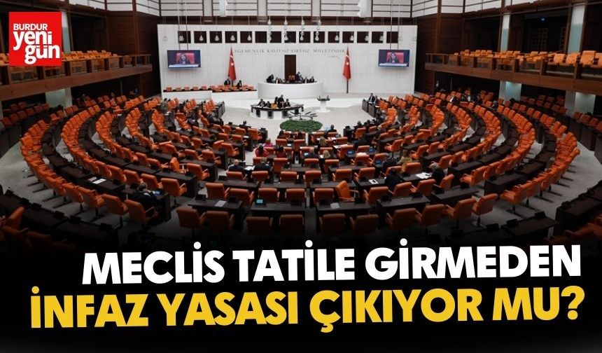Meclis Tatile Girmeden İnfaz Yasası Çıkıyor mu?