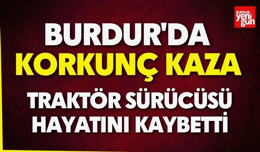 Burdur'da Traktör Sürücüsü Hayatını Kaybetti