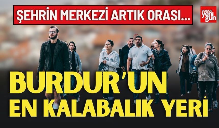 Burdur'da Şehrin Merkezi Artık Orası...