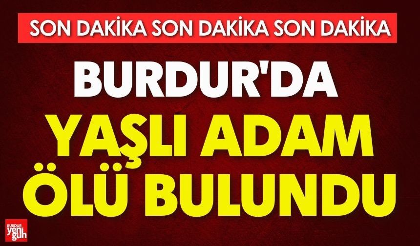 Burdur'da Yaşlı Adam Ölü Bulundu