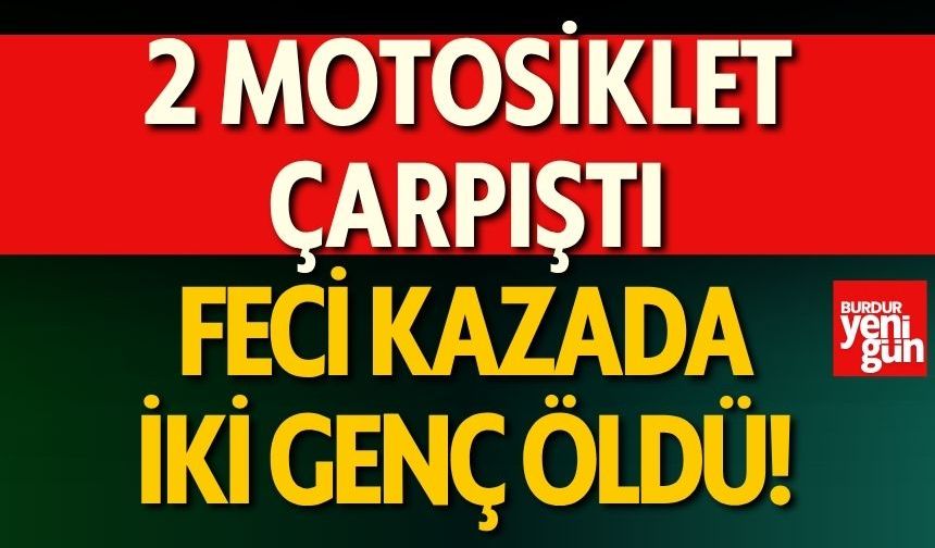 2 Motosiklet Çarpıştı! Feci Kazada 2 Kişi Öldü