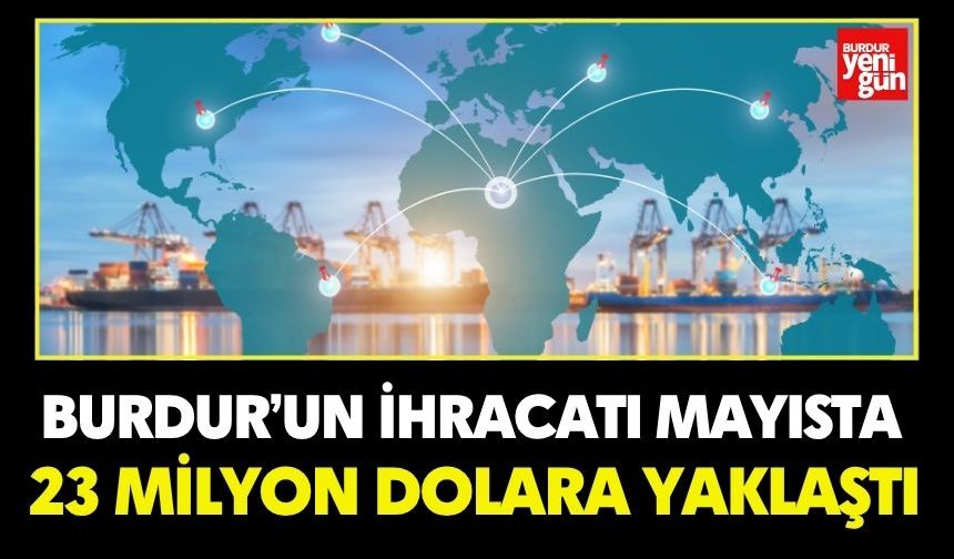 Burdur’un İhracatı Mayısta 23 Milyon Dolara Yaklaştı