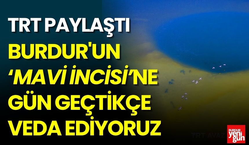 Burdur'un Mavi İncisine Gün Geçtikçe Veda Ediyoruz