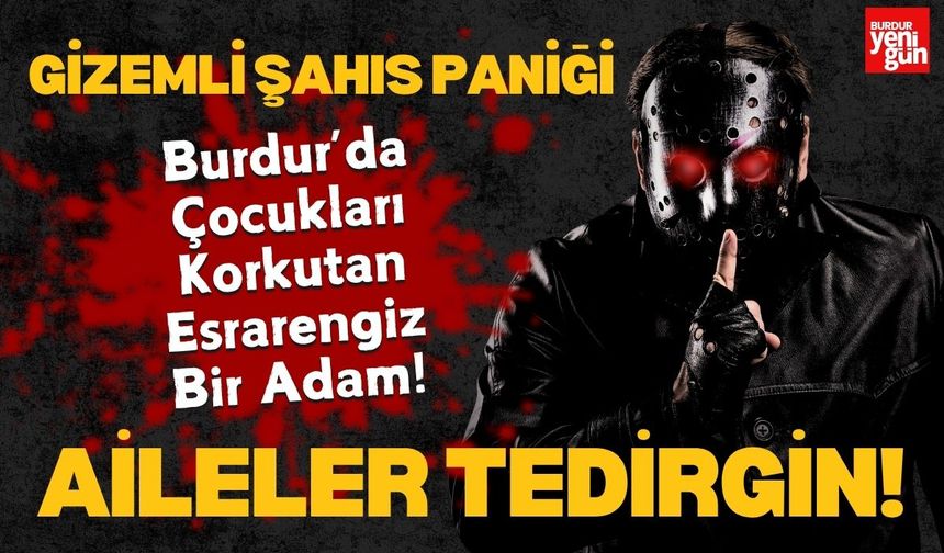 Burdur'da Gizemli Şahıs Paniği!