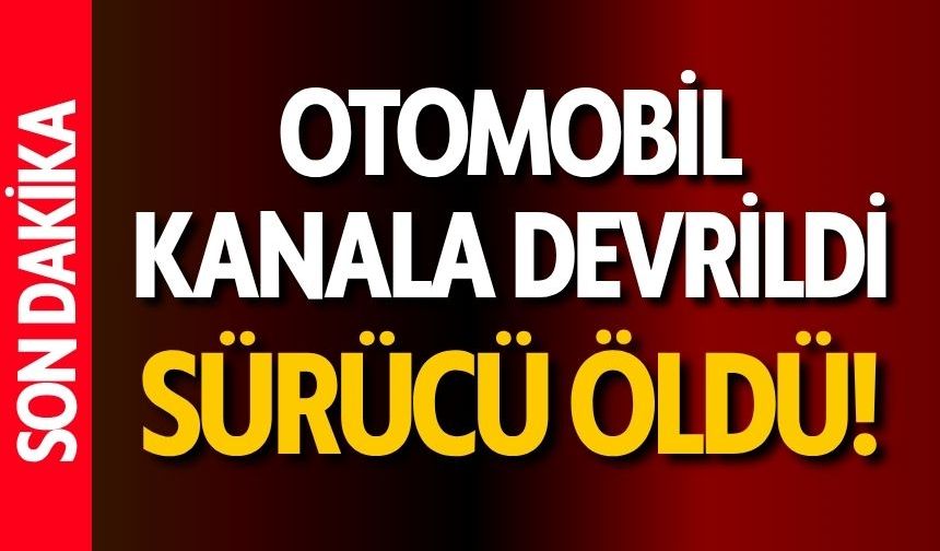 Otomobil Kanala Devrildi, Sürücü Öldü