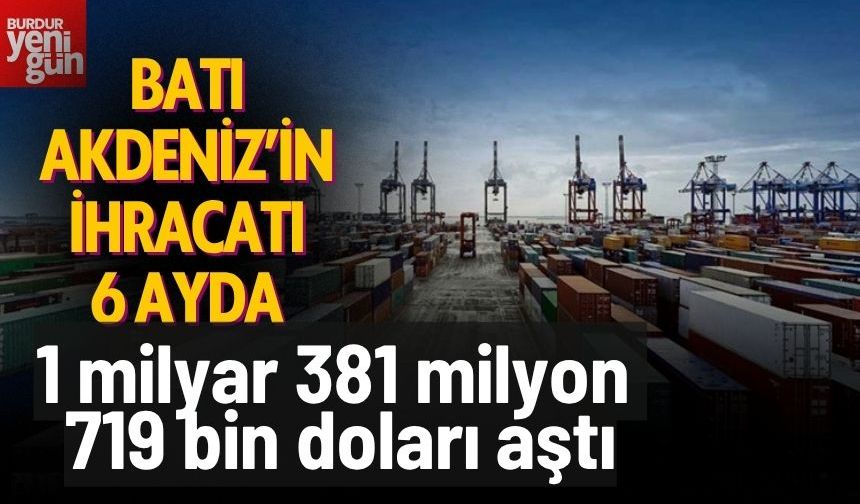 Batı Akdeniz'in ihracatı 6 ayda 1 milyar 381 milyon 719 bin doları aştı