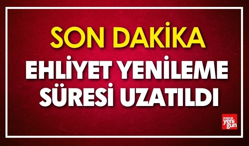 Ehliyet yenileme süresi uzatıldı