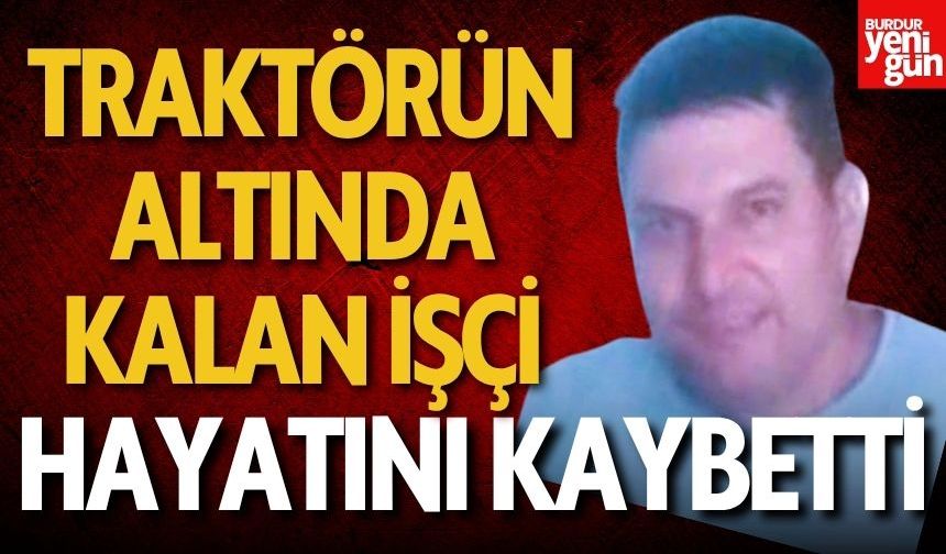 Traktörün Altında Kalan İşçi Hayatını Kaybetti