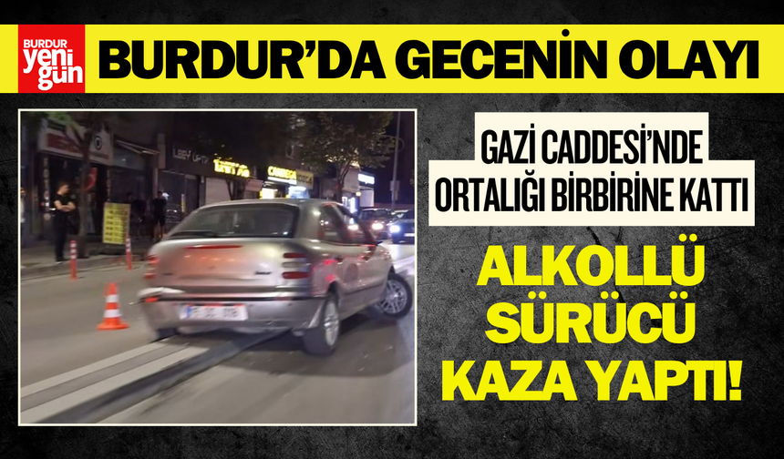 Burdur'da Gecenin Olayı: Alkollü Sürücü Kaza Yaptı!