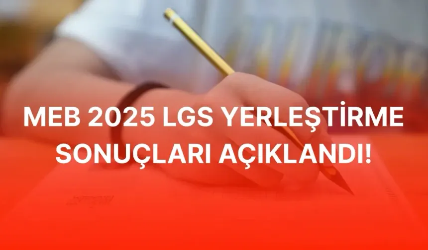 LGS yerleştirme sonuçları nasıl öğrenilir? MEB LGS 2025 tercih sonuçları