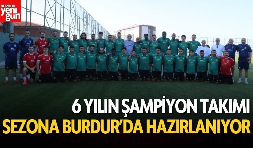 6 Yılın Şampiyonu Yeni Sezon İçin Burdur’da Ter Döküyor