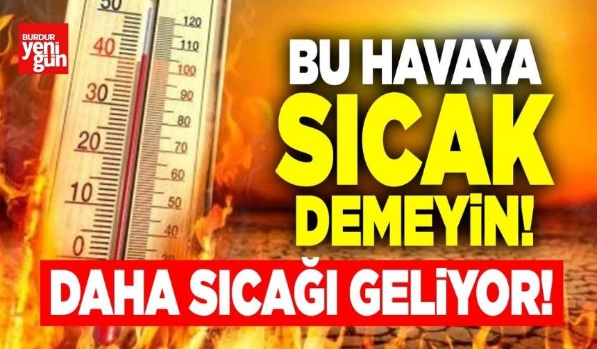 Bu havaya sıcak demeyin! Daha sıcağı geliyor!