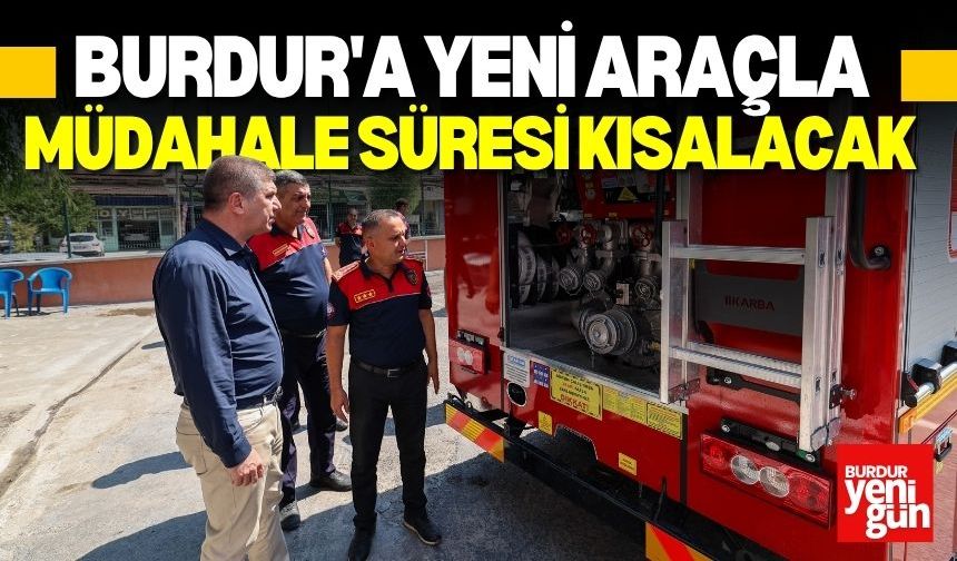 Burdur'a Yeni Araçla Müdahale Süresi Kısalacak