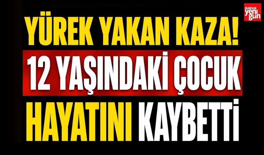 Yürek Yakan Kaza: 12 Yaşındaki Çocuk Hayatını Kaybetti