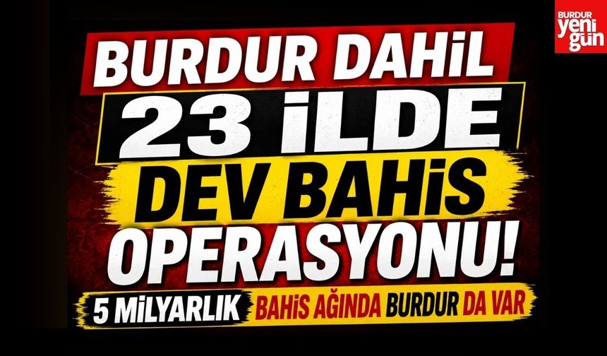 Burdur Dahil 23 İlde Dev Bahis Operasyonu!
