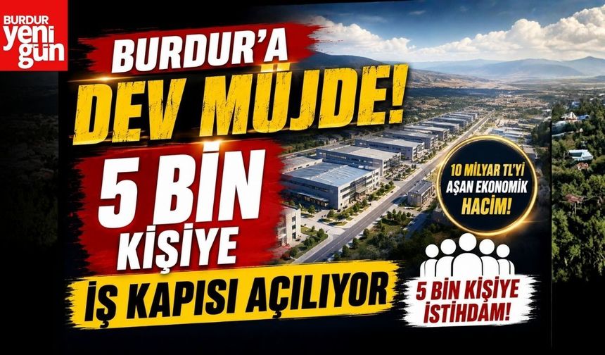 Burdur'a Dev Müjde! 5 Bin Kişiye İş Kapısı Açılıyor