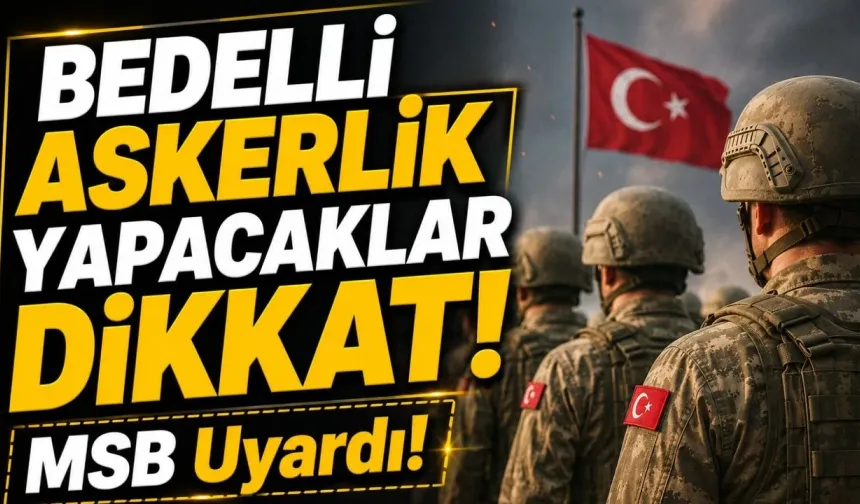 MSB Uyardı!; Bedelli Askerlik Yapacaklar Dikkat!